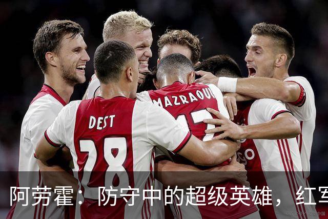 阿劳霍：防守中的超级英雄，红军的万里长征